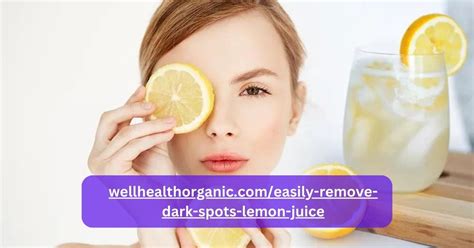 wellhealthorganic.com/easily-remove-dark-spots-lemon-juice|Well Health Organic Best Ways to Remove Dark Spots on Face